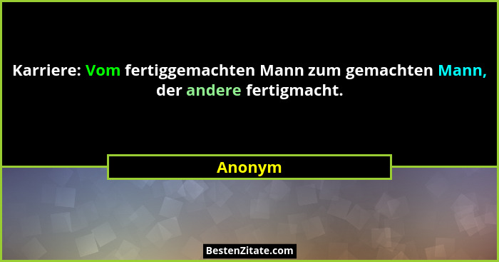 Karriere: Vom fertiggemachten Mann zum gemachten Mann, der andere fertigmacht.... - Anonym