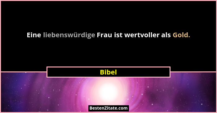 Eine liebenswürdige Frau ist wertvoller als Gold.... - Bibel