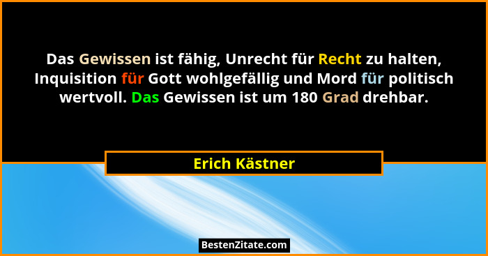 Das Gewissen ist fähig, Unrecht für Recht zu halten, Inquisition für Gott wohlgefällig und Mord für politisch wertvoll. Das Gewissen i... - Erich Kästner