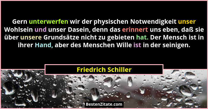 Gern unterwerfen wir der physischen Notwendigkeit unser Wohlsein und unser Dasein, denn das erinnert uns eben, daß sie über unser... - Friedrich Schiller