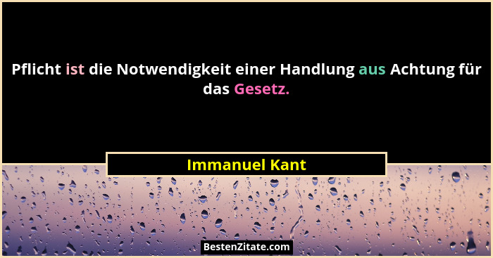 Pflicht ist die Notwendigkeit einer Handlung aus Achtung für das Gesetz.... - Immanuel Kant