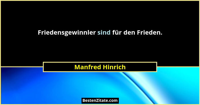 Friedensgewinnler sind für den Frieden.... - Manfred Hinrich
