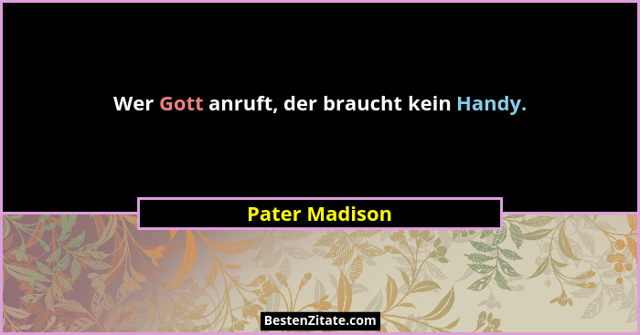 Wer Gott anruft, der braucht kein Handy.... - Pater Madison