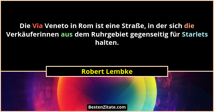 Die Via Veneto in Rom ist eine Straße, in der sich die Verkäuferinnen aus dem Ruhrgebiet gegenseitig für Starlets halten.... - Robert Lembke