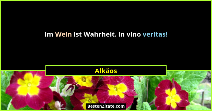 Im Wein ist Wahrheit. In vino veritas!... - Alkäos