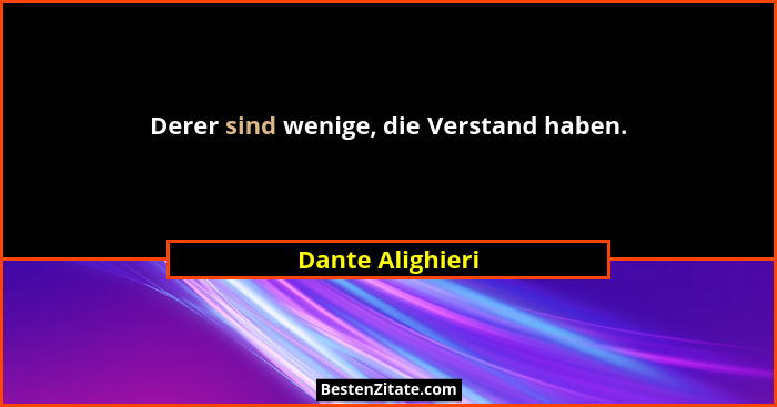 Derer sind wenige, die Verstand haben.... - Dante Alighieri