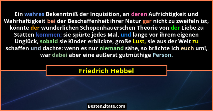 Ein wahres Bekenntniß der Inquisition, an deren Aufrichtigkeit und Wahrhaftigkeit bei der Beschaffenheit ihrer Natur gar nicht zu z... - Friedrich Hebbel