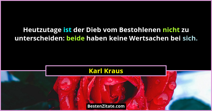 Heutzutage ist der Dieb vom Bestohlenen nicht zu unterscheiden: beide haben keine Wertsachen bei sich.... - Karl Kraus