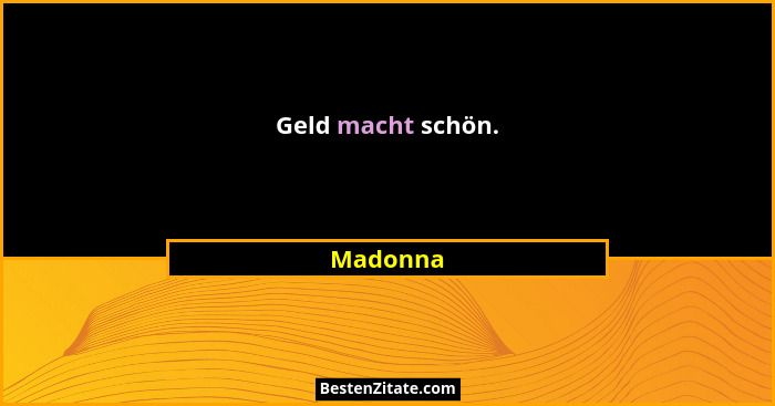 Geld macht schön.... - Madonna