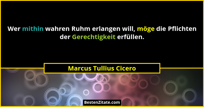 Wer mithin wahren Ruhm erlangen will, möge die Pflichten der Gerechtigkeit erfüllen.... - Marcus Tullius Cicero