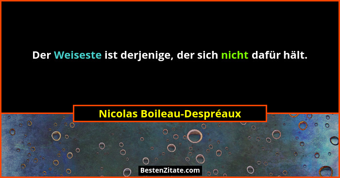 Der Weiseste ist derjenige, der sich nicht dafür hält.... - Nicolas Boileau-Despréaux