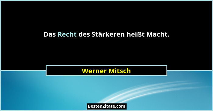 Das Recht des Stärkeren heißt Macht.... - Werner Mitsch