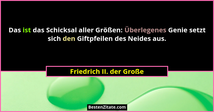 Das ist das Schicksal aller Größen: Überlegenes Genie setzt sich den Giftpfeilen des Neides aus.... - Friedrich II. der Große