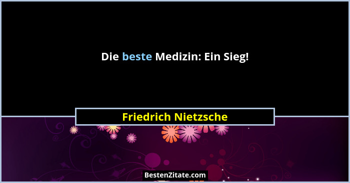 Die beste Medizin: Ein Sieg!... - Friedrich Nietzsche