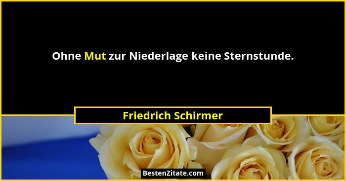 Ohne Mut zur Niederlage keine Sternstunde.... - Friedrich Schirmer