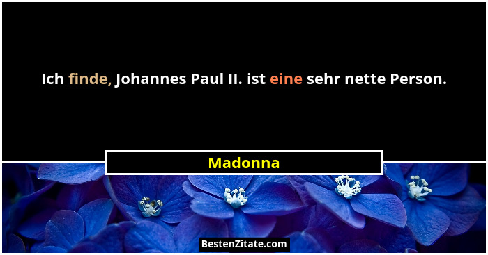 Ich finde, Johannes Paul II. ist eine sehr nette Person.... - Madonna