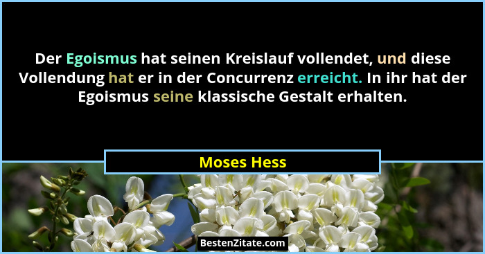 Der Egoismus hat seinen Kreislauf vollendet, und diese Vollendung hat er in der Concurrenz erreicht. In ihr hat der Egoismus seine klassi... - Moses Hess