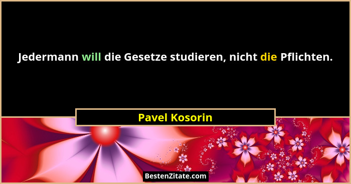 Jedermann will die Gesetze studieren, nicht die Pflichten.... - Pavel Kosorin