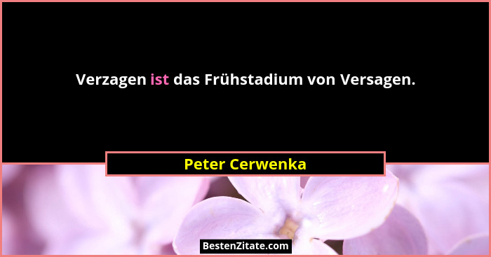 Verzagen ist das Frühstadium von Versagen.... - Peter Cerwenka