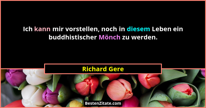 Ich kann mir vorstellen, noch in diesem Leben ein buddhistischer Mönch zu werden.... - Richard Gere