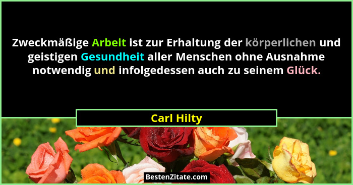 Zweckmäßige Arbeit ist zur Erhaltung der körperlichen und geistigen Gesundheit aller Menschen ohne Ausnahme notwendig und infolgedessen a... - Carl Hilty