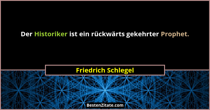 Der Historiker ist ein rückwärts gekehrter Prophet.... - Friedrich Schlegel
