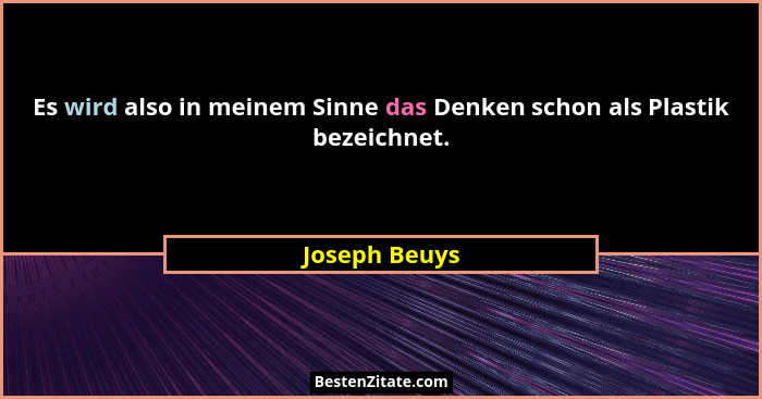 Es wird also in meinem Sinne das Denken schon als Plastik bezeichnet.... - Joseph Beuys