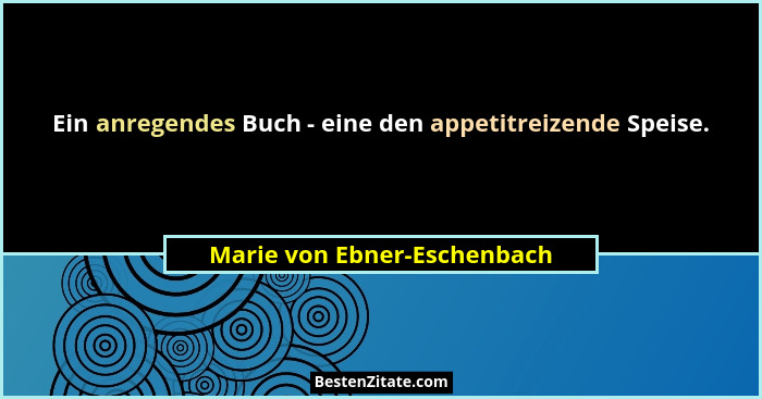 Ein anregendes Buch - eine den appetitreizende Speise.... - Marie von Ebner-Eschenbach
