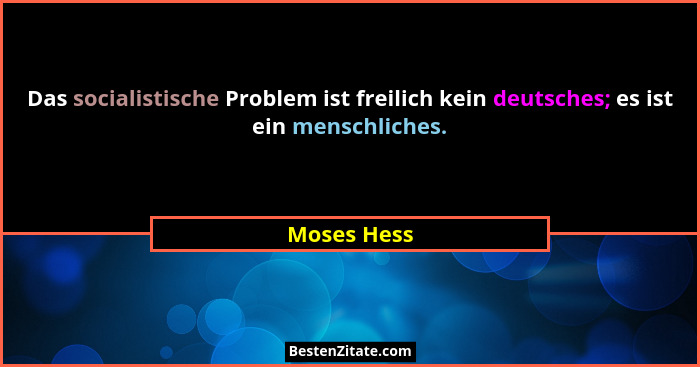 Das socialistische Problem ist freilich kein deutsches; es ist ein menschliches.... - Moses Hess