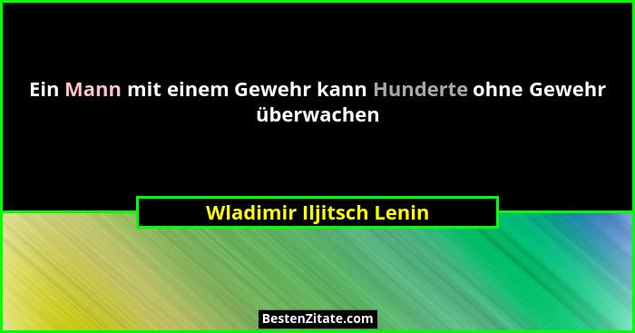 Ein Mann mit einem Gewehr kann Hunderte ohne Gewehr überwachen... - Wladimir Iljitsch Lenin