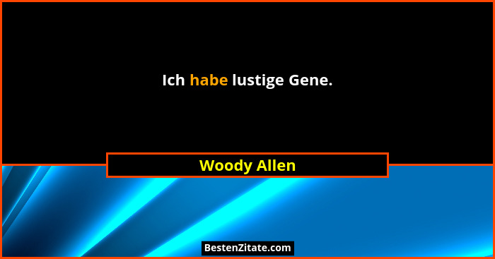 Ich habe lustige Gene.... - Woody Allen