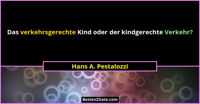 Das verkehrsgerechte Kind oder der kindgerechte Verkehr?... - Hans A. Pestalozzi