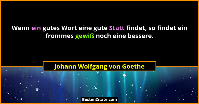 Wenn ein gutes Wort eine gute Statt findet, so findet ein frommes gewiß noch eine bessere.... - Johann Wolfgang von Goethe
