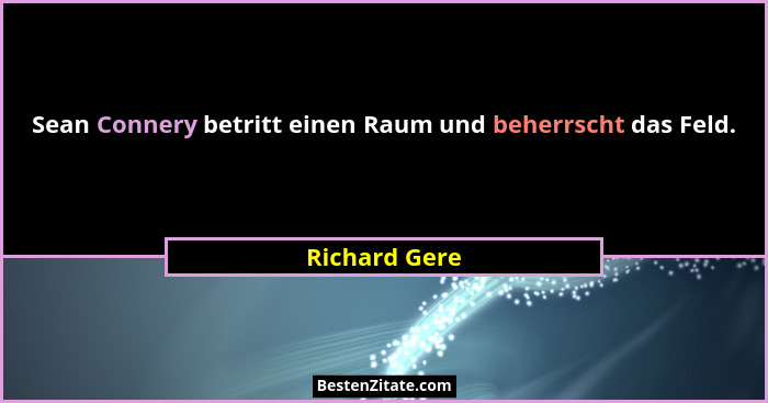 Sean Connery betritt einen Raum und beherrscht das Feld.... - Richard Gere