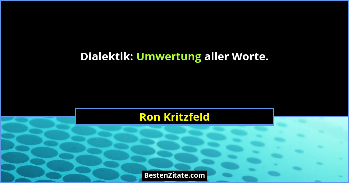 Dialektik: Umwertung aller Worte.... - Ron Kritzfeld