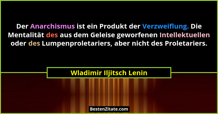 Der Anarchismus ist ein Produkt der Verzweiflung. Die Mentalität des aus dem Geleise geworfenen Intellektuellen oder des Lum... - Wladimir Iljitsch Lenin