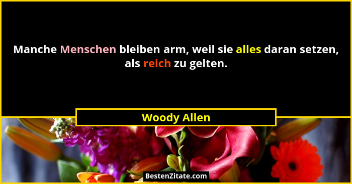 Manche Menschen bleiben arm, weil sie alles daran setzen, als reich zu gelten.... - Woody Allen