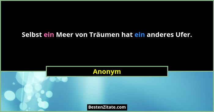 Selbst ein Meer von Träumen hat ein anderes Ufer.... - Anonym