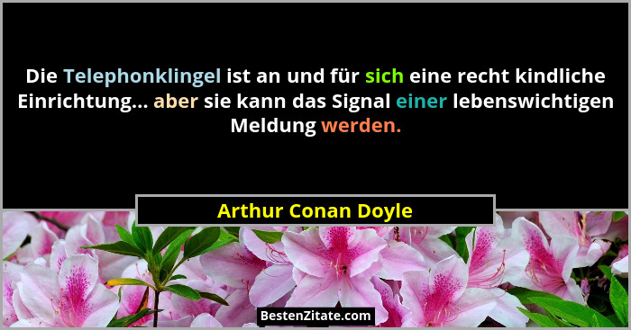 Die Telephonklingel ist an und für sich eine recht kindliche Einrichtung... aber sie kann das Signal einer lebenswichtigen Meldun... - Arthur Conan Doyle