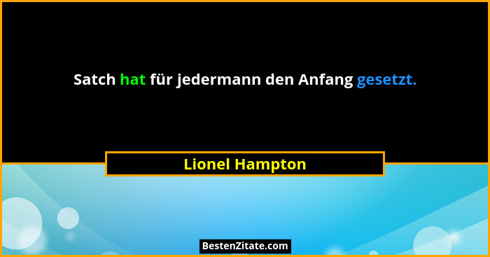 Satch hat für jedermann den Anfang gesetzt.... - Lionel Hampton
