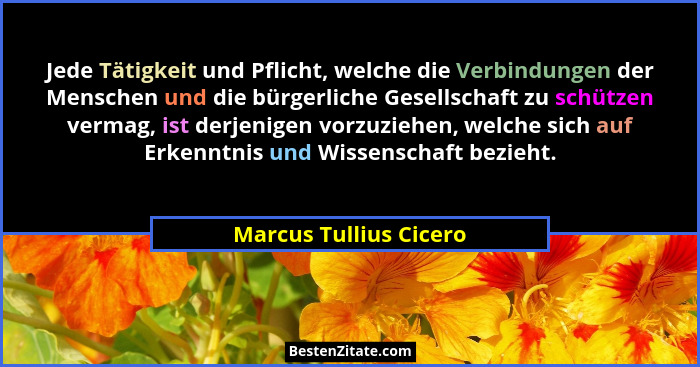 Jede Tätigkeit und Pflicht, welche die Verbindungen der Menschen und die bürgerliche Gesellschaft zu schützen vermag, ist derj... - Marcus Tullius Cicero