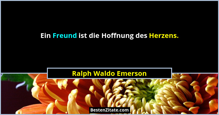 Ein Freund ist die Hoffnung des Herzens.... - Ralph Waldo Emerson