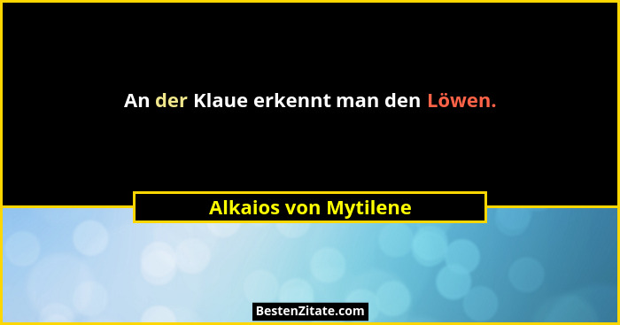 An der Klaue erkennt man den Löwen.... - Alkaios von Mytilene