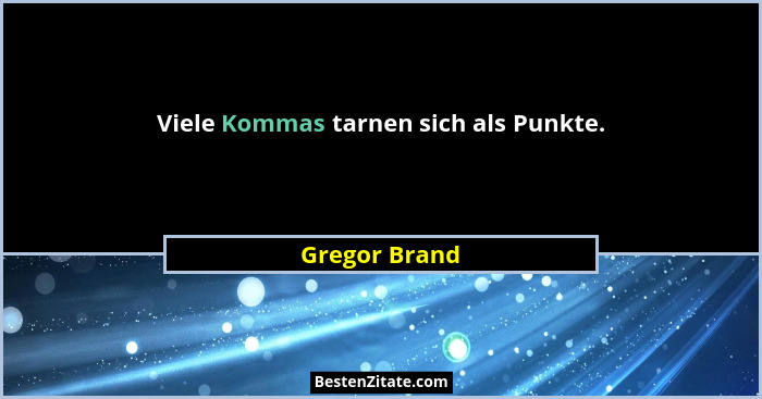 Viele Kommas tarnen sich als Punkte.... - Gregor Brand