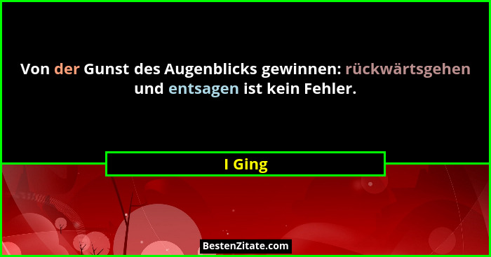 Von der Gunst des Augenblicks gewinnen: rückwärtsgehen und entsagen ist kein Fehler.... - I Ging