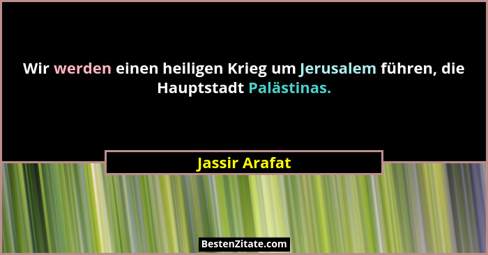 Wir werden einen heiligen Krieg um Jerusalem führen, die Hauptstadt Palästinas.... - Jassir Arafat