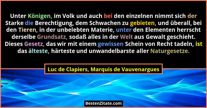 Unter Königen, im Volk und auch bei den einzelnen nimmt sich der Starke die Berechtigung, dem Schwachen zu... - Luc de Clapiers, Marquis de Vauvenargues