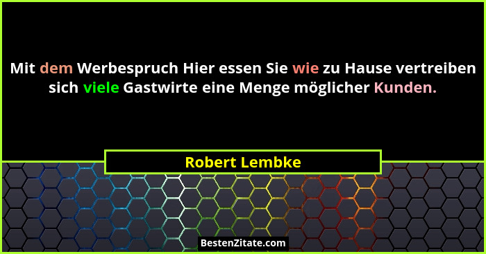 Mit dem Werbespruch Hier essen Sie wie zu Hause vertreiben sich viele Gastwirte eine Menge möglicher Kunden.... - Robert Lembke