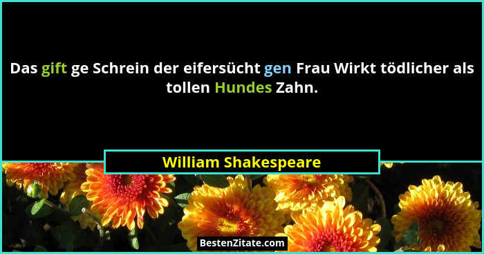 Das gift ge Schrein der eifersücht gen Frau Wirkt tödlicher als tollen Hundes Zahn.... - William Shakespeare