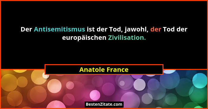 Der Antisemitismus ist der Tod, jawohl, der Tod der europäischen Zivilisation.... - Anatole France